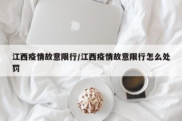 江西疫情故意限行/江西疫情故意限行怎么处罚
