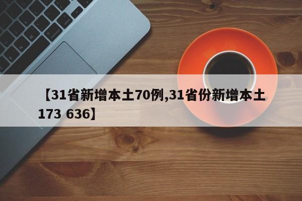 【31省新增本土70例,31省份新增本土173 636】