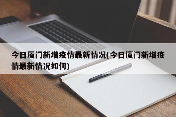 今日厦门新增疫情最新情况(今日厦门新增疫情最新情况如何)