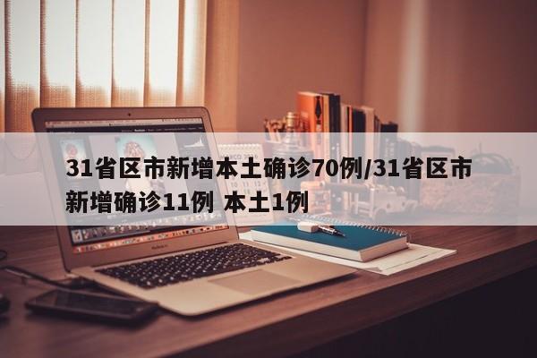 31省区市新增本土确诊70例/31省区市新增确诊11例 本土1例