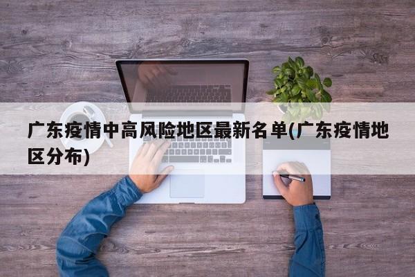 广东疫情中高风险地区最新名单(广东疫情地区分布)
