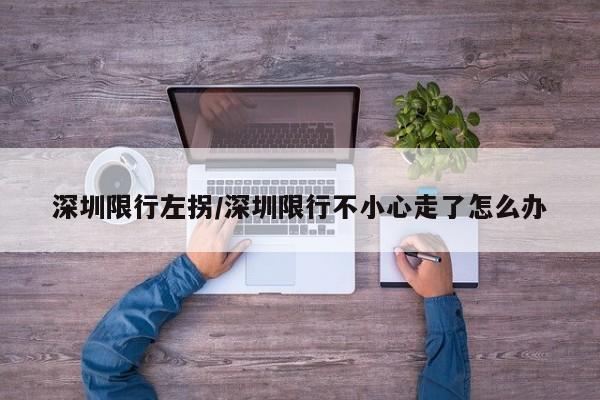 深圳限行左拐/深圳限行不小心走了怎么办