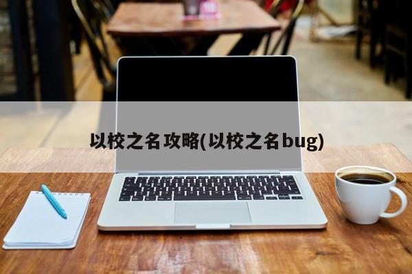以校之名攻略(以校之名bug)