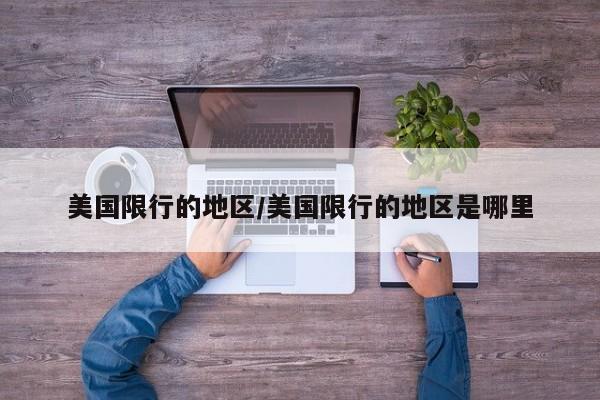 美国限行的地区/美国限行的地区是哪里