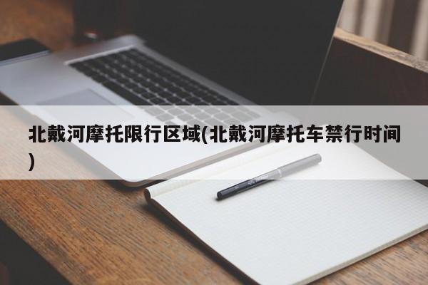 北戴河摩托限行区域(北戴河摩托车禁行时间)