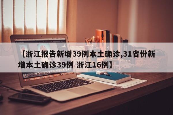 【浙江报告新增39例本土确诊,31省份新增本土确诊39例 浙江16例】