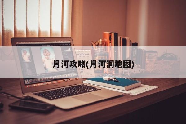 月河攻略(月河洞地图)