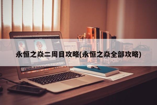 永恒之焱二周目攻略(永恒之焱全部攻略)