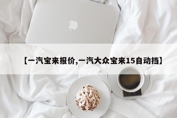 【一汽宝来报价,一汽大众宝来15自动挡】