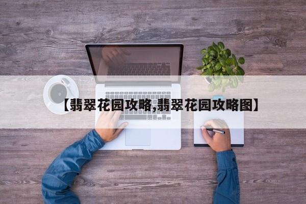 【翡翠花园攻略,翡翠花园攻略图】