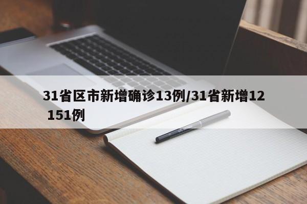 31省区市新增确诊13例/31省新增12 151例