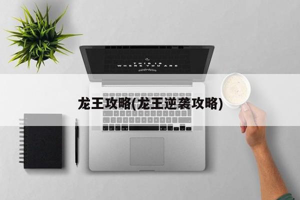 龙王攻略(龙王逆袭攻略)