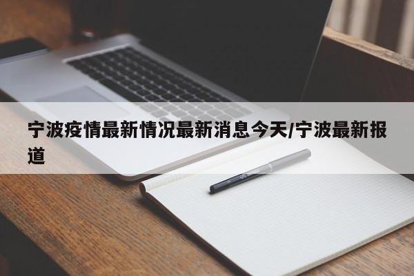 宁波疫情最新情况最新消息今天/宁波最新报道