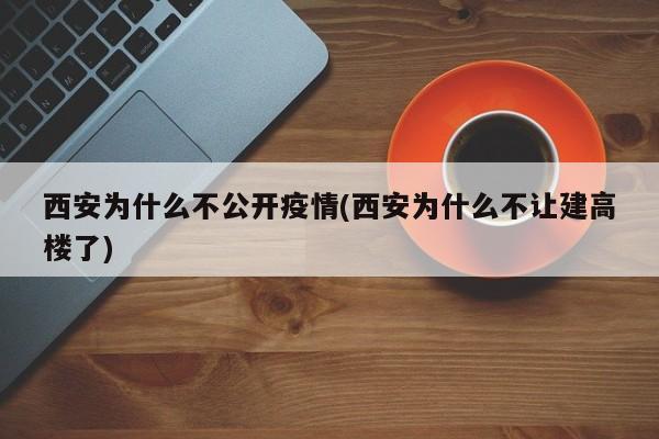 西安为什么不公开疫情(西安为什么不让建高楼了)