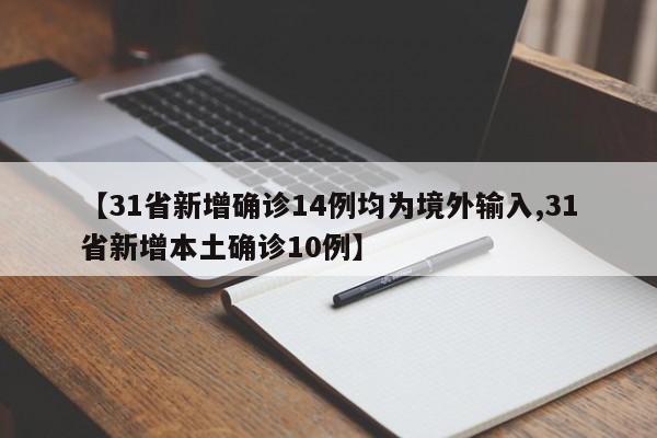 【31省新增确诊14例均为境外输入,31省新增本土确诊10例】